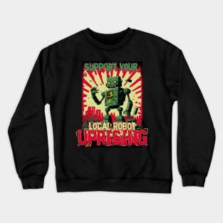 Support your local Robot uprising Crewneck Sweatshirt